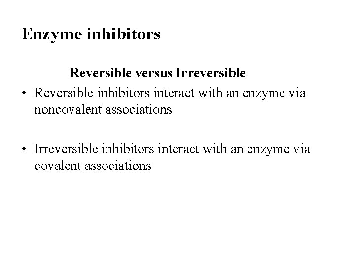 Enzyme inhibitors Reversible versus Irreversible • Reversible inhibitors interact with an enzyme via noncovalent