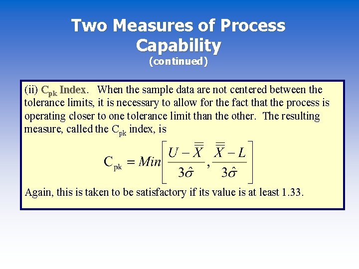 Two Measures of Process Capability (continued) (ii) Cpk Index When the sample data are