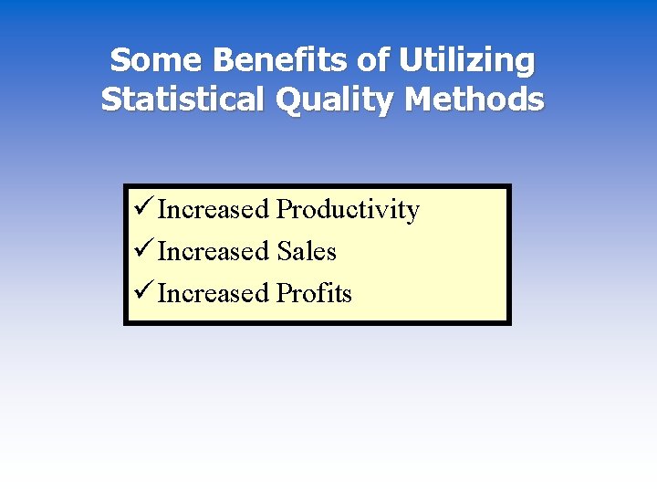 Some Benefits of Utilizing Statistical Quality Methods ü Increased Productivity ü Increased Sales ü