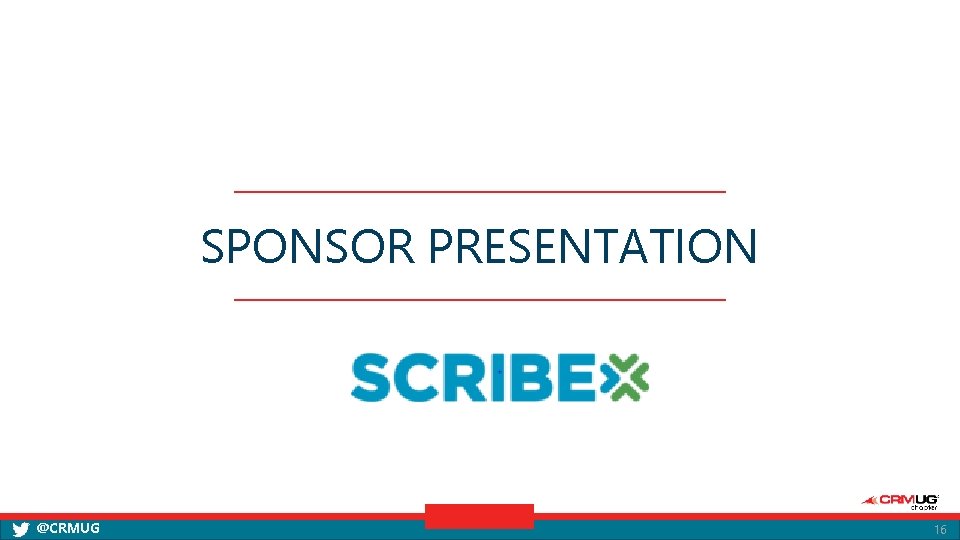 SPONSOR PRESENTATION Scribe @CRMUG 16 