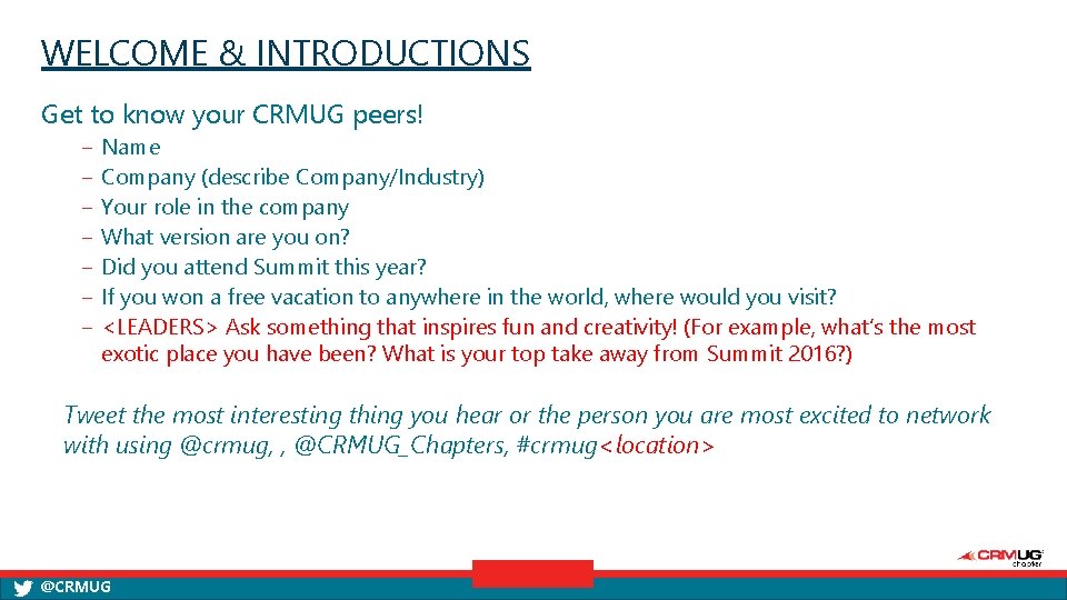 WELCOME & INTRODUCTIONS Get to know your CRMUG peers! ‒ ‒ ‒ ‒ Name