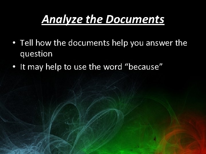 Analyze the Documents • Tell how the documents help you answer the question •