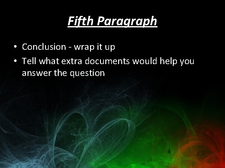 Fifth Paragraph • Conclusion - wrap it up • Tell what extra documents would