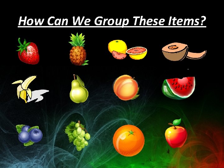 How Can We Group These Items? 