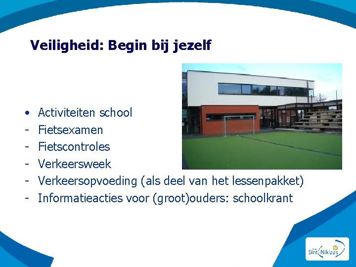 Veiligheid: Begin bij jezelf • - Activiteiten school Fietsexamen Fietscontroles Verkeersweek Verkeersopvoeding (als deel