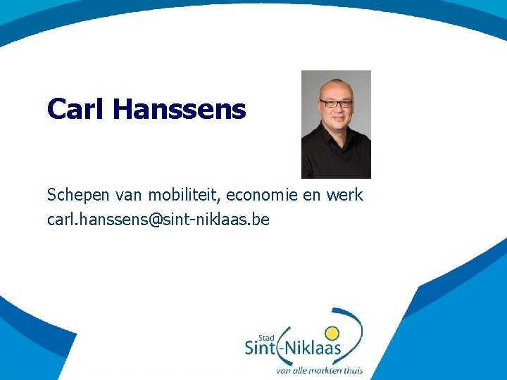 Carl Hanssens Schepen van mobiliteit, economie en werk carl. hanssens@sint-niklaas. be 