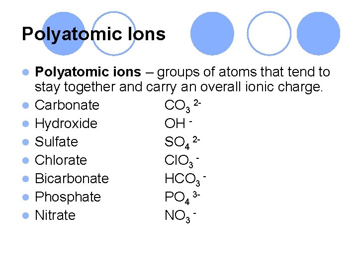 Polyatomic Ions l l l l Polyatomic ions – groups of atoms that tend