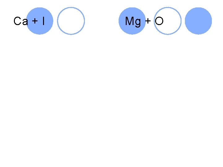 Ca + I Mg + O 