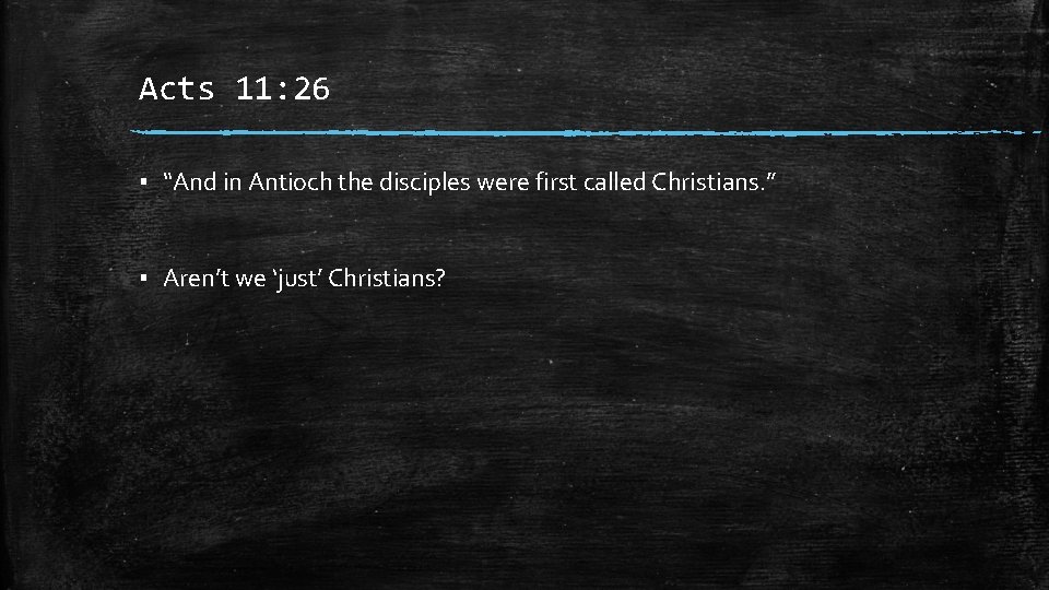 Acts 11: 26 ▪ “And in Antioch the disciples were first called Christians. ”