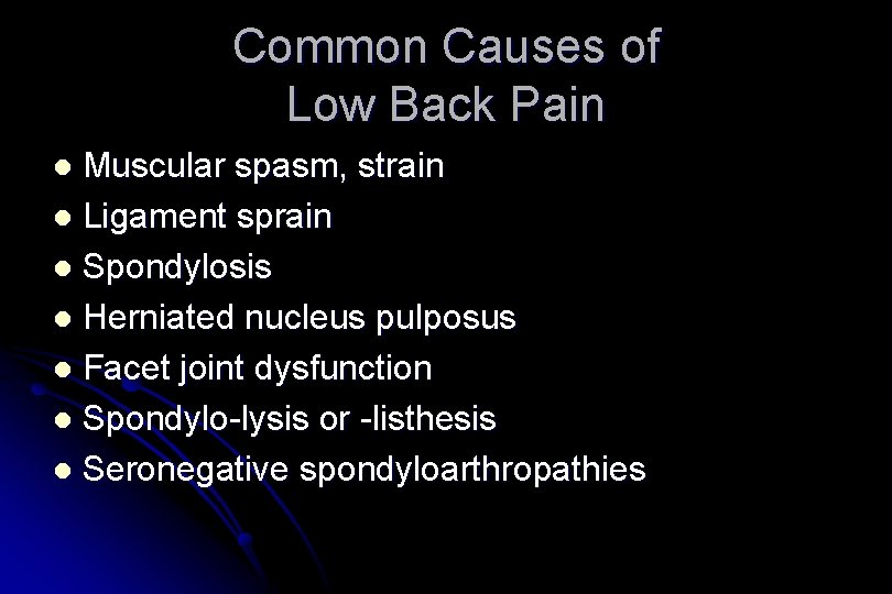 Common Causes of Low Back Pain Muscular spasm, strain l Ligament sprain l Spondylosis