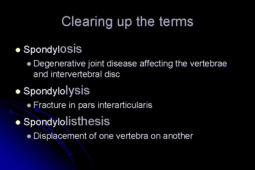 Clearing up the terms l Spondylosis l Degenerative joint disease affecting the vertebrae and