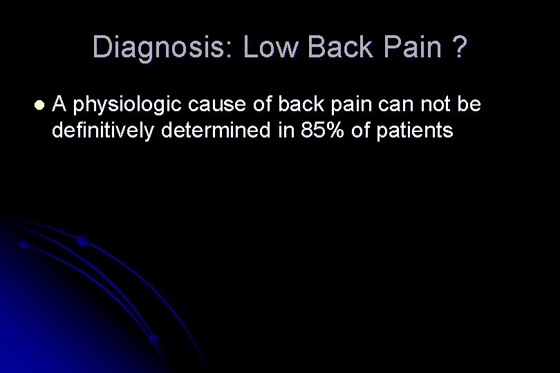 Diagnosis: Low Back Pain ? l A physiologic cause of back pain can not