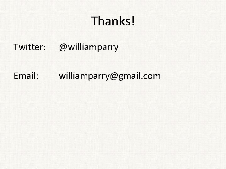 Thanks! Twitter: @williamparry Email: williamparry@gmail. com 
