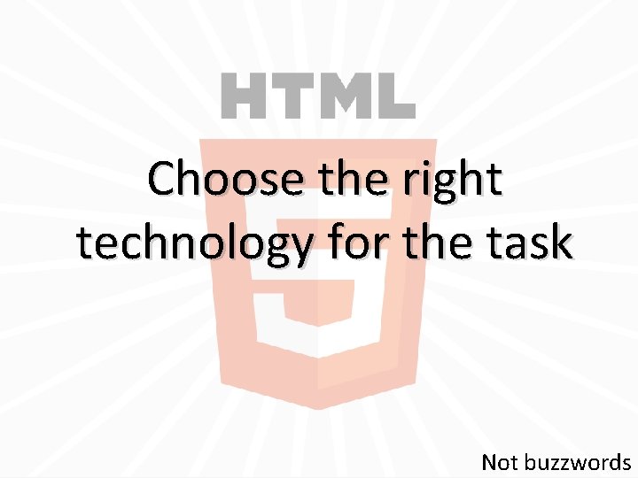 Choose the right technology for the task Not buzzwords 