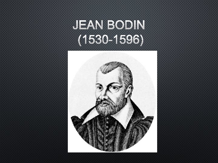 JEAN BODIN (1530 -1596) 