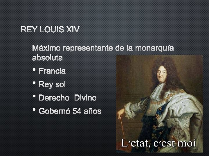 REY LOUIS XIV MÁXIMO REPRESENTANTE DE LA MONARQUÍA ABSOLUTA • FRANCIA • REY SOL