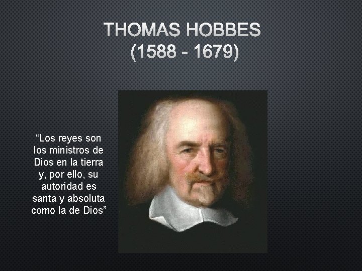 THOMAS HOBBES (1588 - 1679) “Los reyes son los ministros de Dios en la