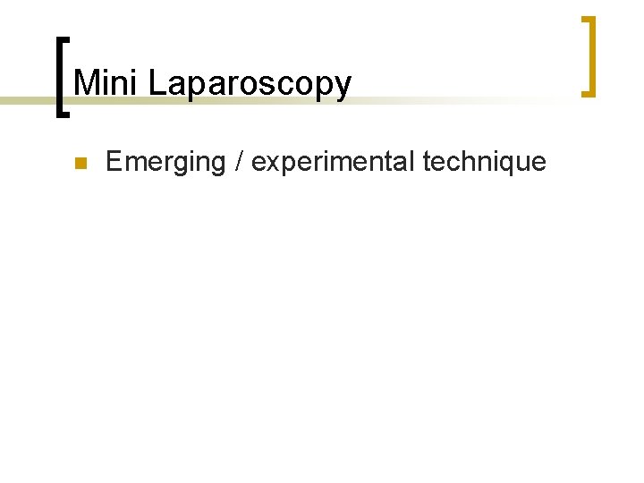Mini Laparoscopy n Emerging / experimental technique 
