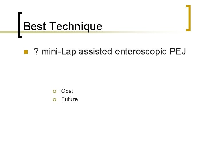 Best Technique n ? mini-Lap assisted enteroscopic PEJ ¡ ¡ Cost Future 