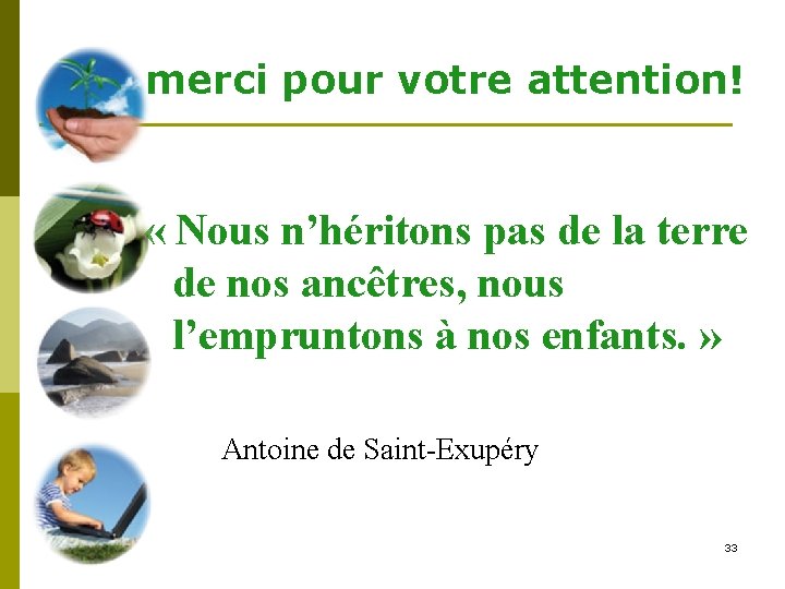 merci pour votre attention! « Nous n’héritons pas de la terre de nos ancêtres,