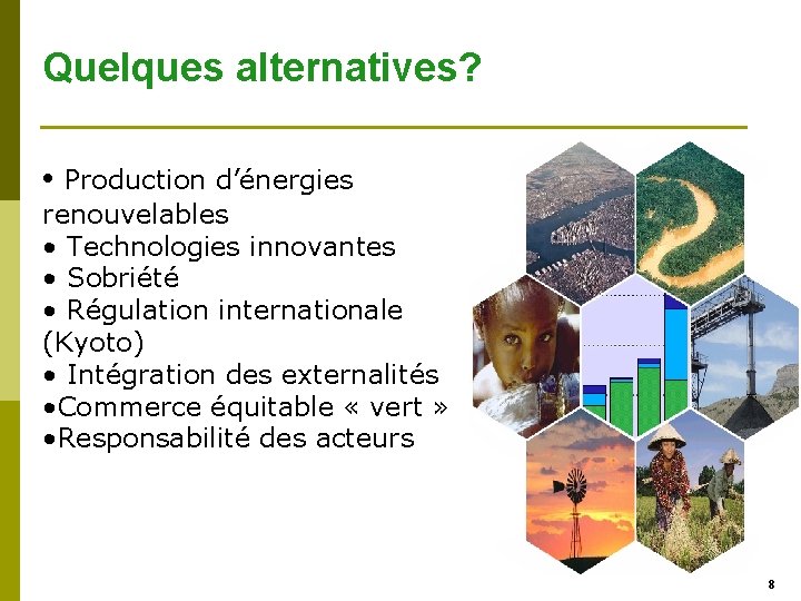 Quelques alternatives? • Production d’énergies renouvelables • Technologies innovantes • Sobriété • Régulation internationale