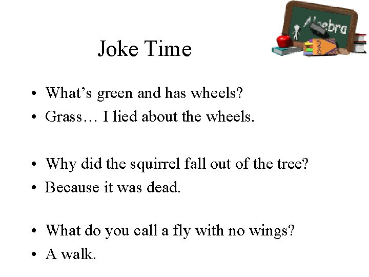 Joke Time • What’s green and has wheels? • Grass… I lied about the