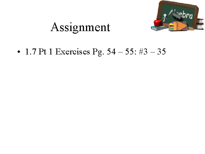 Assignment • 1. 7 Pt 1 Exercises Pg. 54 – 55: #3 – 35