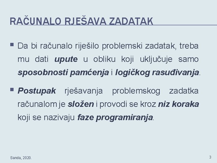 RAČUNALO RJEŠAVA ZADATAK § Da bi računalo riješilo problemski zadatak, treba mu dati upute