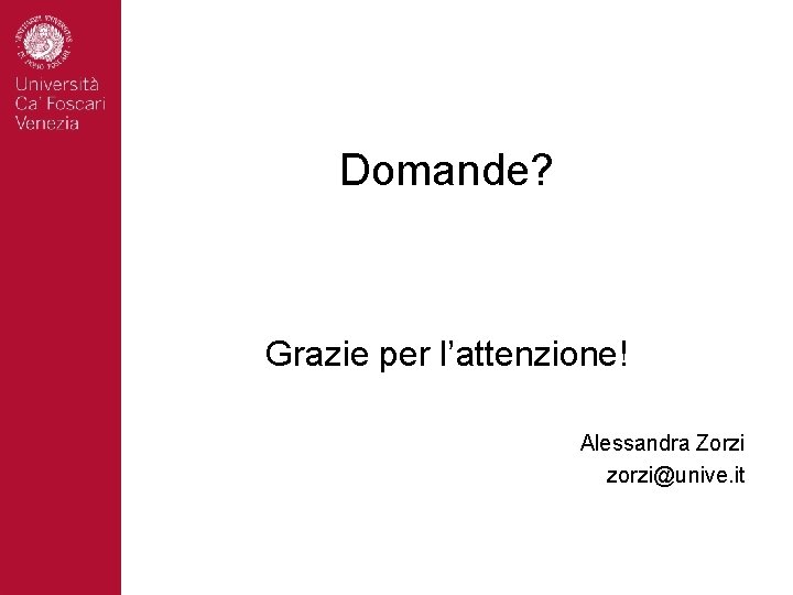 Domande? Grazie per l’attenzione! Alessandra Zorzi zorzi@unive. it 