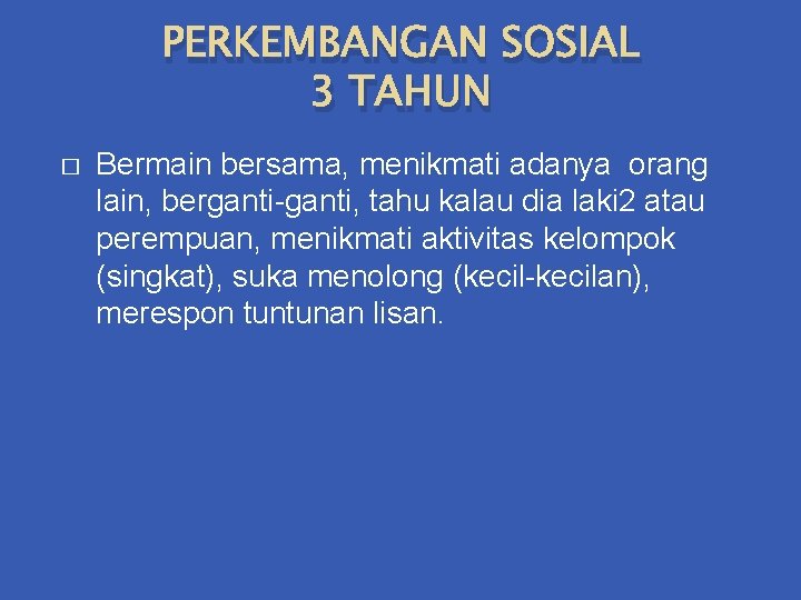 PERKEMBANGAN SOSIAL 3 TAHUN � Bermain bersama, menikmati adanya orang lain, berganti-ganti, tahu kalau