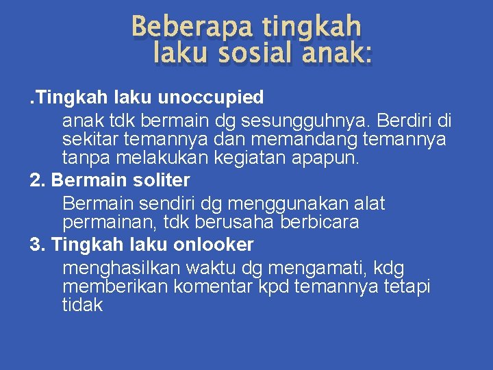 Beberapa tingkah laku sosial anak: . Tingkah laku unoccupied anak tdk bermain dg sesungguhnya.