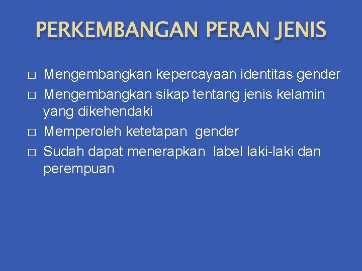 PERKEMBANGAN PERAN JENIS � � Mengembangkan kepercayaan identitas gender Mengembangkan sikap tentang jenis kelamin