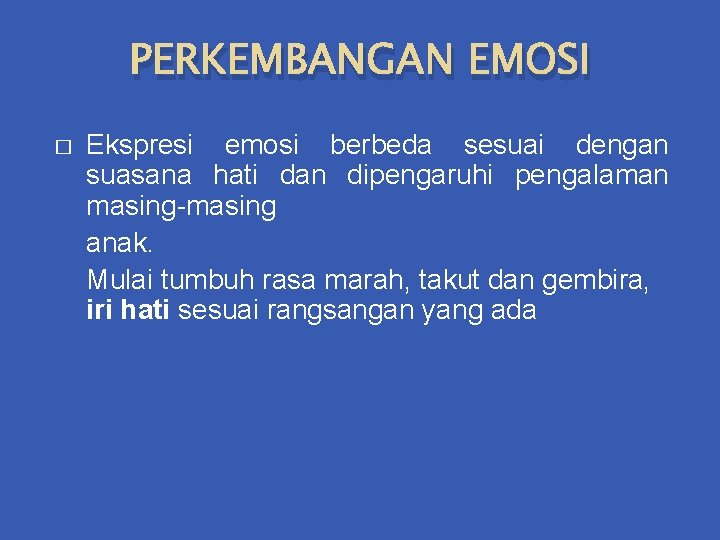 PERKEMBANGAN EMOSI � Ekspresi emosi berbeda sesuai dengan suasana hati dan dipengaruhi pengalaman masing-masing