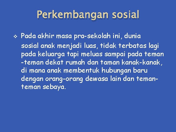 Perkembangan sosial v Pada akhir masa pra-sekolah ini, dunia sosial anak menjadi luas, tidak