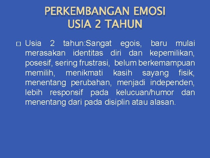 PERKEMBANGAN EMOSI USIA 2 TAHUN � Usia 2 tahun: Sangat egois, baru mulai merasakan