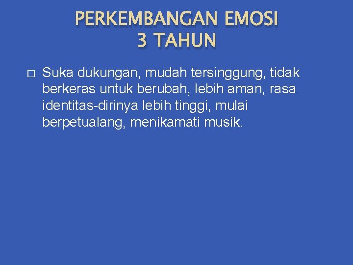 PERKEMBANGAN EMOSI 3 TAHUN � Suka dukungan, mudah tersinggung, tidak berkeras untuk berubah, lebih