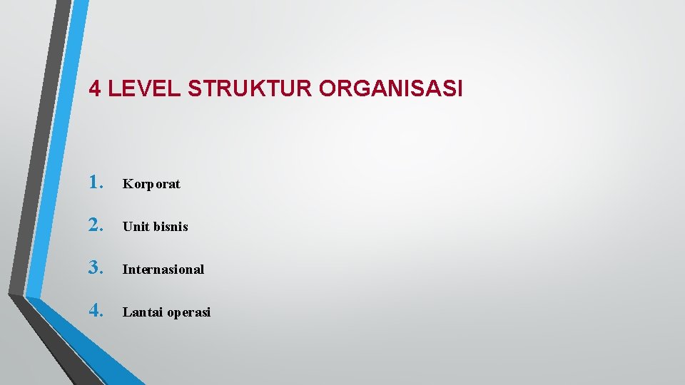 4 LEVEL STRUKTUR ORGANISASI 1. Korporat 2. Unit bisnis 3. Internasional 4. Lantai operasi