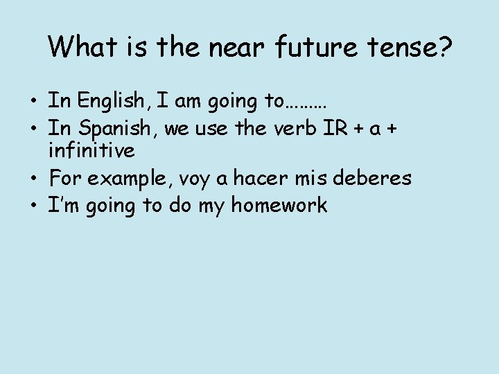 What is the near future tense? • In English, I am going to……… •
