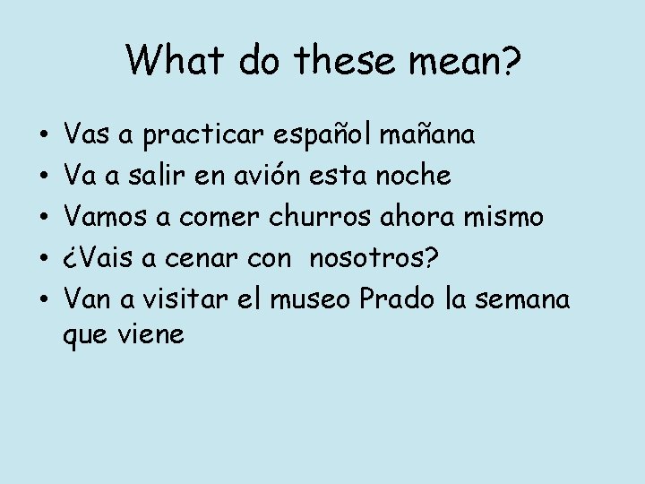 What do these mean? • • • Vas a practicar español mañana Va a