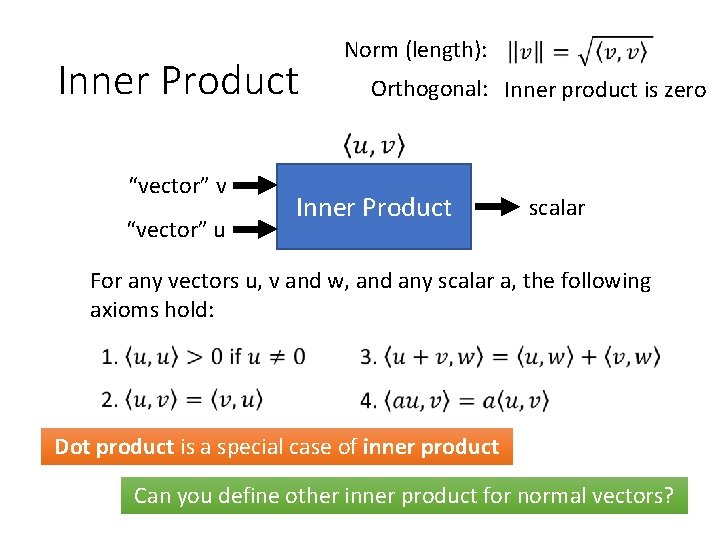 Inner Product “vector” v “vector” u Norm (length): Orthogonal: Inner product is zero Inner