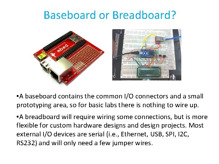 Baseboard or Breadboard? • A baseboard contains the common I/O connectors and a small