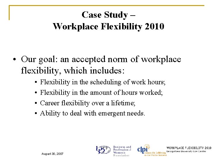 Case Study – Workplace Flexibility 2010 • Our goal: an accepted norm of workplace