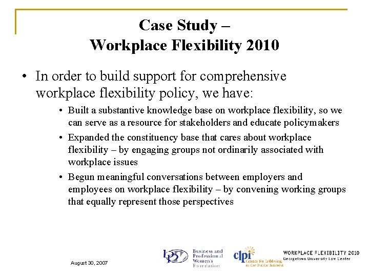 Case Study – Workplace Flexibility 2010 • In order to build support for comprehensive