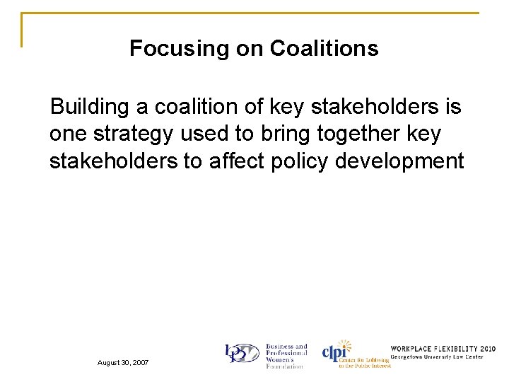 Focusing on Coalitions Building a coalition of key stakeholders is one strategy used to