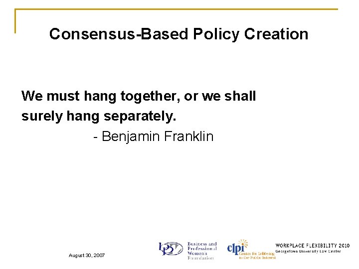 Consensus-Based Policy Creation We must hang together, or we shall surely hang separately. -