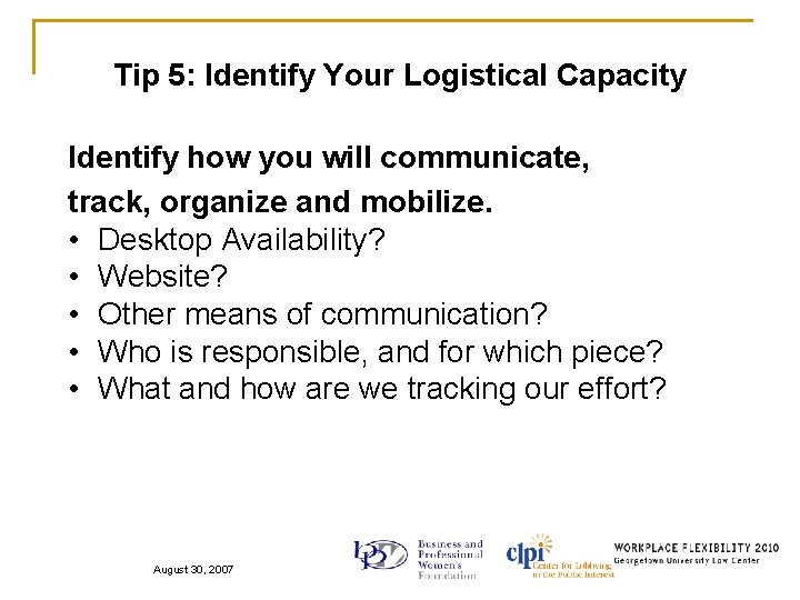 Tip 5: Identify Your Logistical Capacity Identify how you will communicate, track, organize and