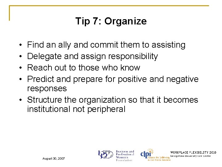 Tip 7: Organize • • Find an ally and commit them to assisting Delegate