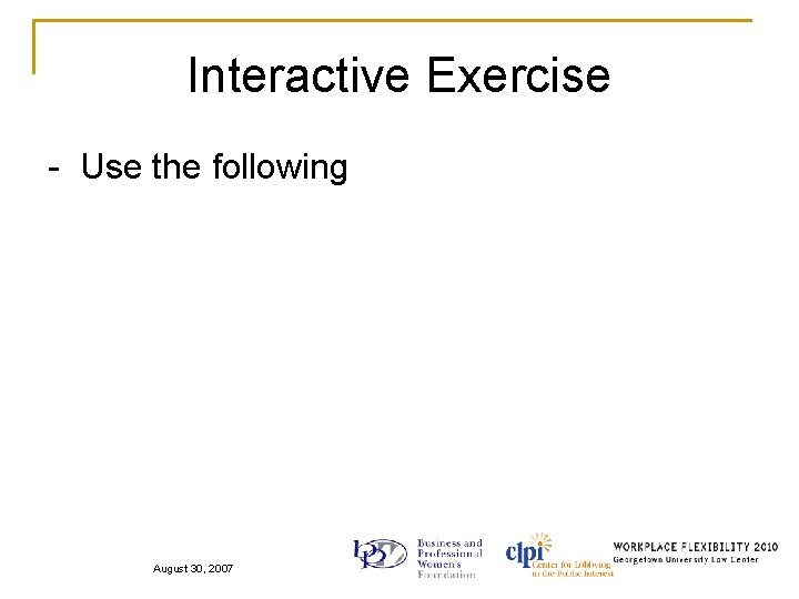 Interactive Exercise - Use the following August 30, 2007 