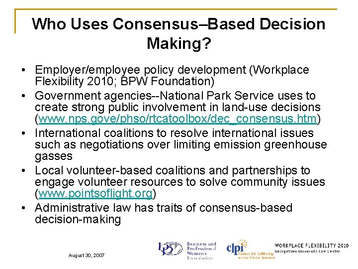 Who Uses Consensus–Based Decision Making? • Employer/employee policy development (Workplace Flexibility 2010; BPW Foundation)