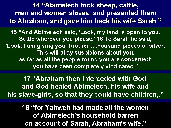 14 “Abimelech took sheep, cattle, men and women slaves, and presented them to Abraham,